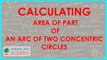 CBSE Math Class X - Circles 1 - Calculating Area of Part of an Arc of two concentric circles