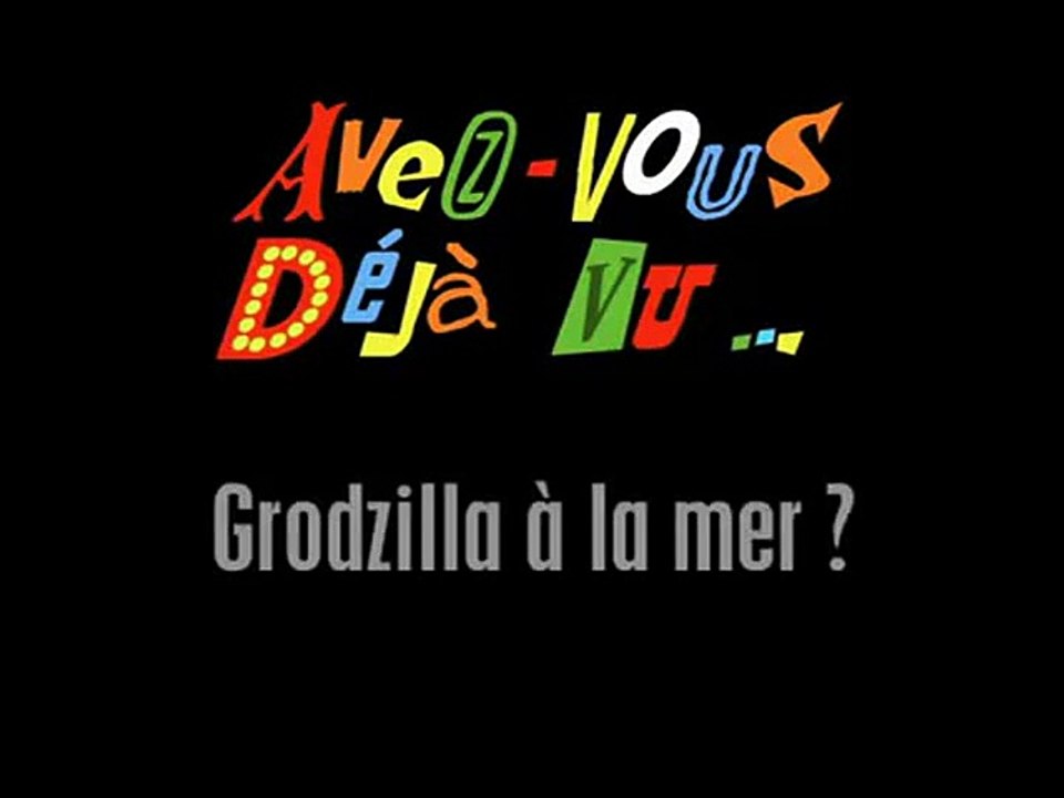 Avez-Vous Déjà Vu  - Grodzilla à la Mer