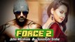 Force 2 Movie | John Abraham To Romance Sonakshi Sinha