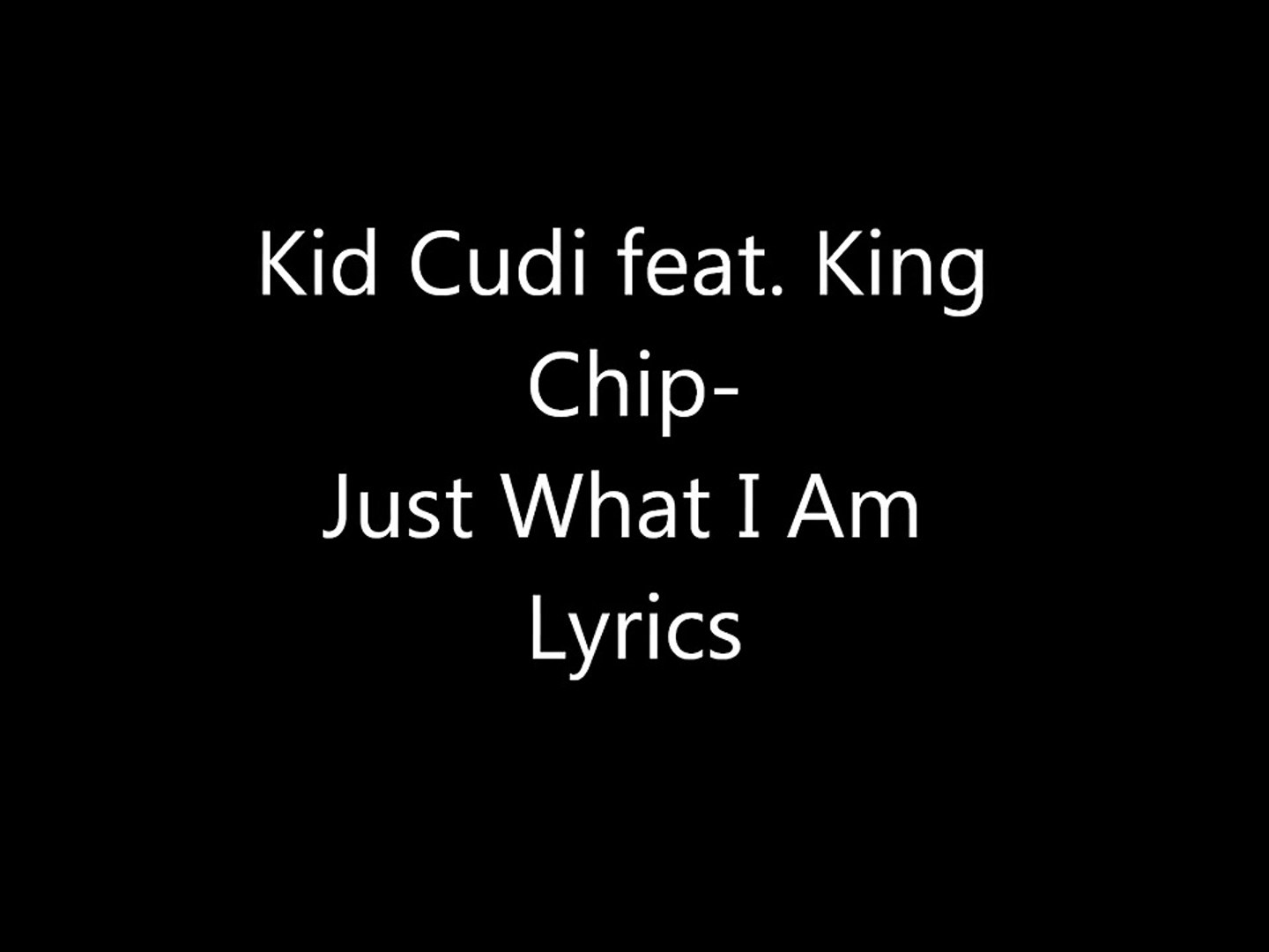 Kid Cudi feat. King Chip - Just What I Am Lyrics - video Dailymotion