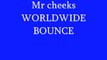 Mr cheeks - worldwide bounce