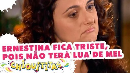 Ernestina fica triste, pois não terá lua de mel