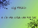 GIGI FINIZIO - E C'E UNA COSA CHE NON SAI