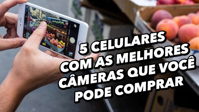 5 celulares com as melhores câmeras que você pode comprar - TecMundo