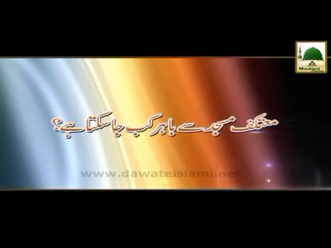 Mutakif Masjid Se Bahar Kab Ja Sakta Hai - Maulana Ilyas Qadri - Madani Muzakra