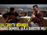 BARIŞ DEMİREL A.K.A BARIŞTIK MI - AĞAHAMAM APARTMANI'NDA BİR ÇİÇEK (BalconyTV)