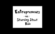 Entrepreneurs vs. Starving Street Kids