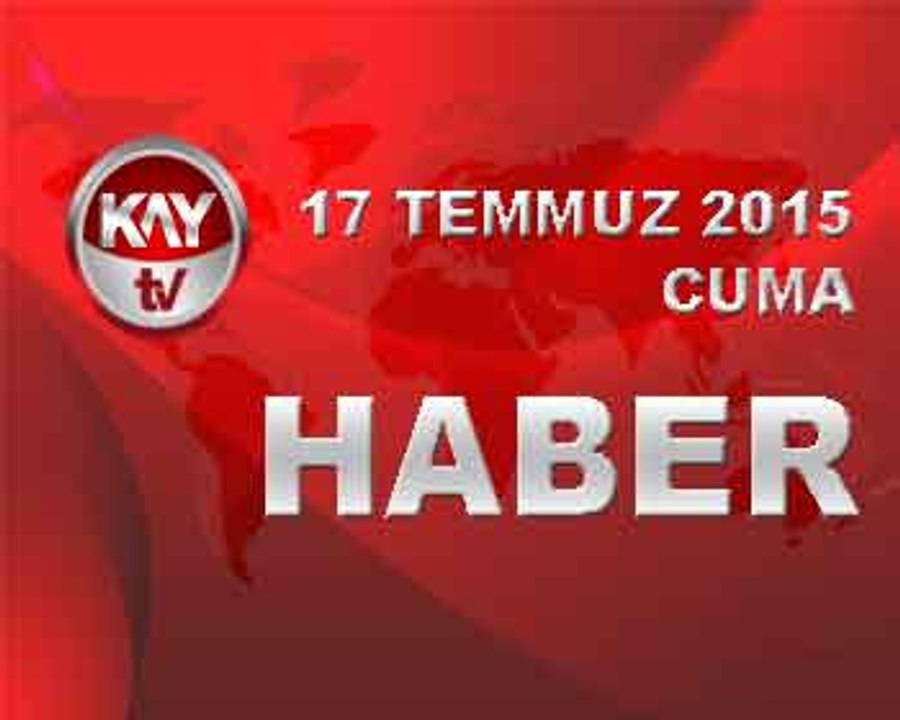 17 TEMMUZ 2015 HABER