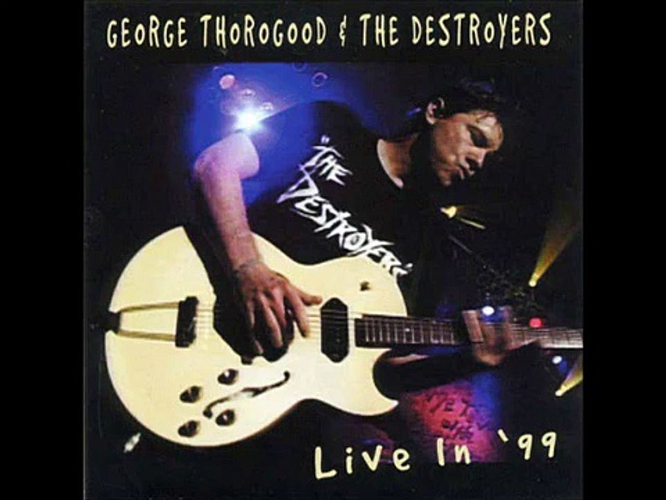 george thorogood and the destroyers -"be bop grandma" live 99