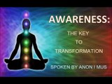 Awareness - The Key to Transformation - Spoken by Anon I mus