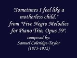 Sometimes I feel like a motherless child. - Coleridge-Taylor