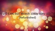 SALE VIZIO E390-B1E 39-Inch 1080p 60Hz LED TV (Refurbished)