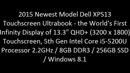 2015 Newest Model Dell XPS13 Touchscreen Ultrabook - the World's First Infinity Display of 13.3" QHD+ (3200 x 1800) Touchscreen, 5th Gen Intel Core i5-5200U Processor 2.2GHz / 8GB DDR3 / 256GB SSD / Windows 8.1