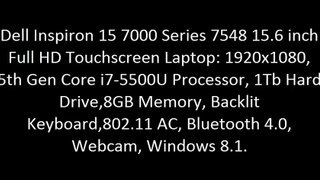 Dell Inspiron 15 7000 Series 7548 15.6 inch Full HD Touchscreen Laptop: 1920x1080, 5th Gen Core i7-5500U Processor, 1Tb Hard Drive,8GB Memory, Backlit Keyboard,802.11 AC, Bluetooth 4.0, Webcam, Windows 8.1.