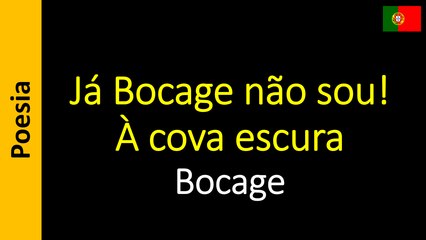 Bocage - Já Bocage não sou!... À cova escura