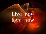 Live Now, Love Now
