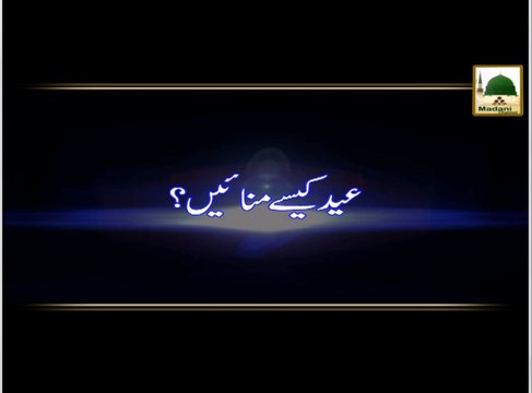 Eid Kaise Manain - Maulana Ilyas Qadri - Madani Muzakara