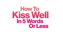 How To Kiss Well in 5 Words or Less