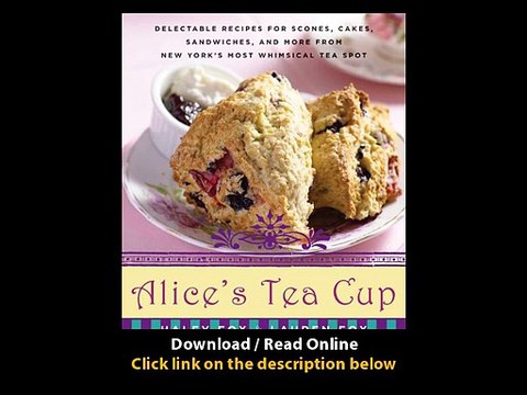 [Download PDF] Alices Tea Cup Delectable Recipes for Scones Cakes Sandwiches and More from New Yorks Most Whimsical Tea Spot