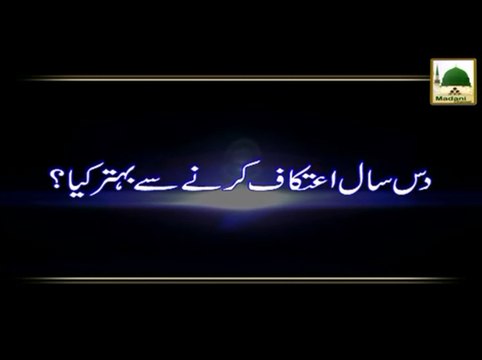 10 Saal Itikaf Karne Se Behtar Kiya - Madani Muzakara - Maulana Ilyas Qadri