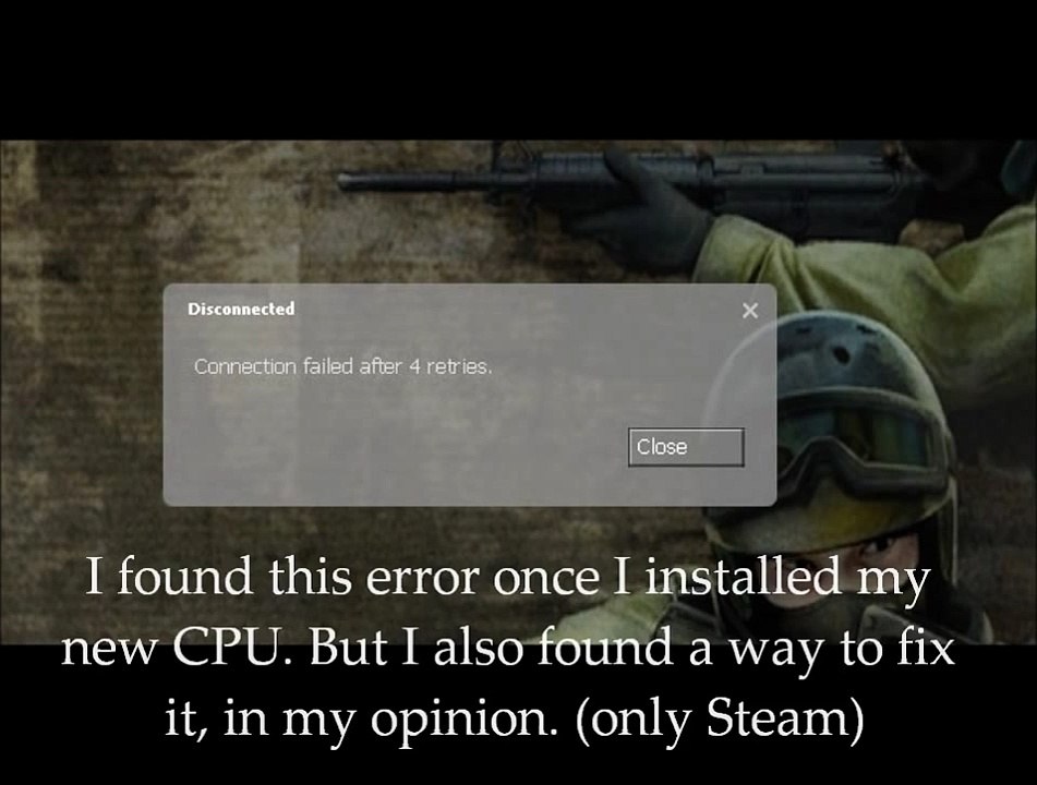 How to get rid of "connection failed after 4 retries" message on CSS. (only Steam; not No steam)