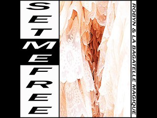 Robyn & La Bagatelle Magique - Set Me Free