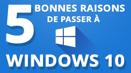 5 bonnes raisons de passer à Windows 10
