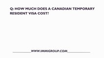 How Much Does A Canadian Temporary Resident Visa Cost?
