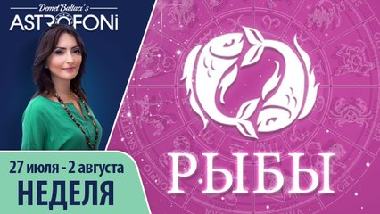 Рыбы: Aстрологический прогноз на неделю 27 июля - 2 августа 2015 года