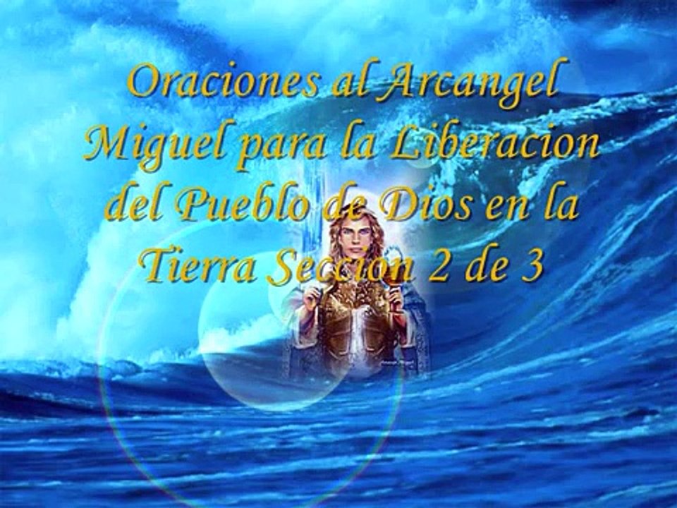 10 - ORACIONES AL ARCANGEL MIGUEL PARA LA LIBERACION DEL PUEBLO DE DIOS EN LA TIERRA - SECCION 2