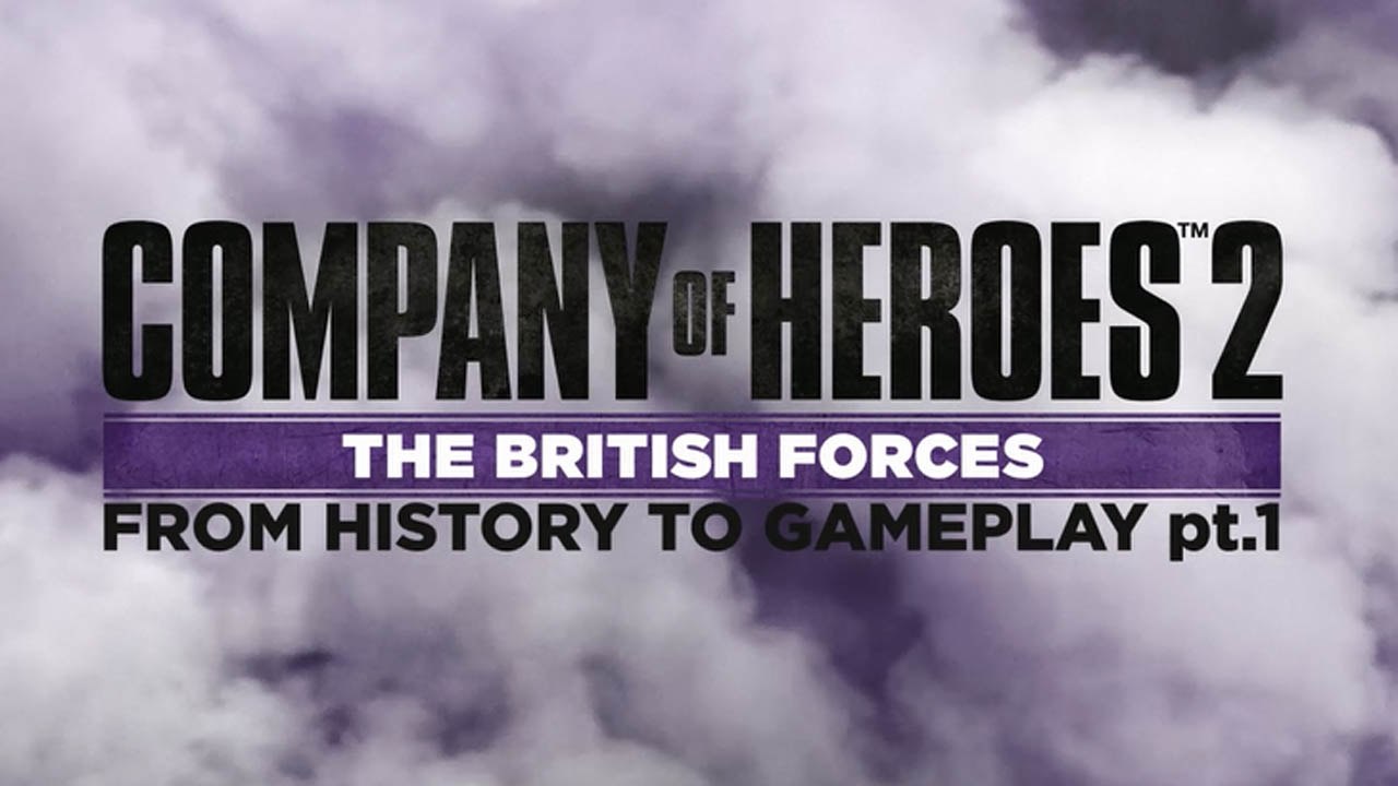 COMPANY OF HEROES 2: THE BRITISH FORCES From History to Gameplay, Part 1