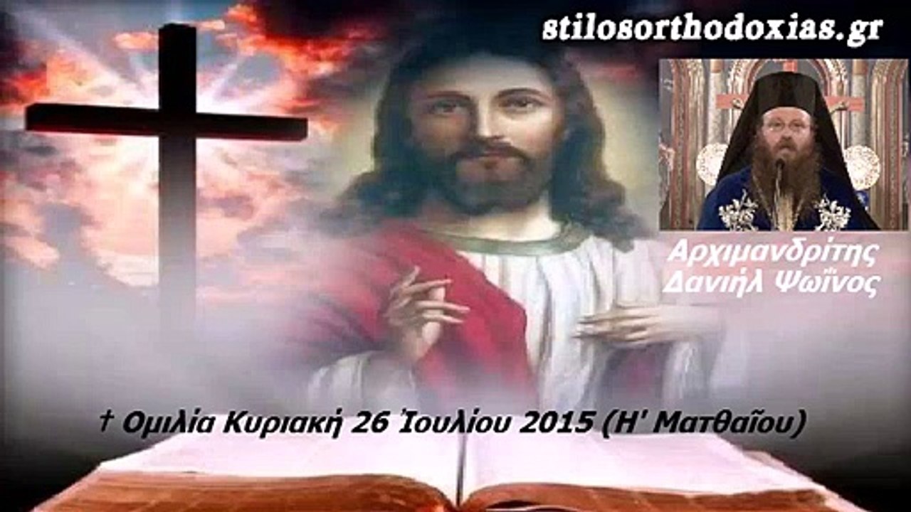 stilosorthodoxias.gr  -† Ομιλία Κυριακή 26 Ιουλίου 2015 (Η' Ματθαίου) Αρχιμ . Δανιήλ Ψωΐνος
