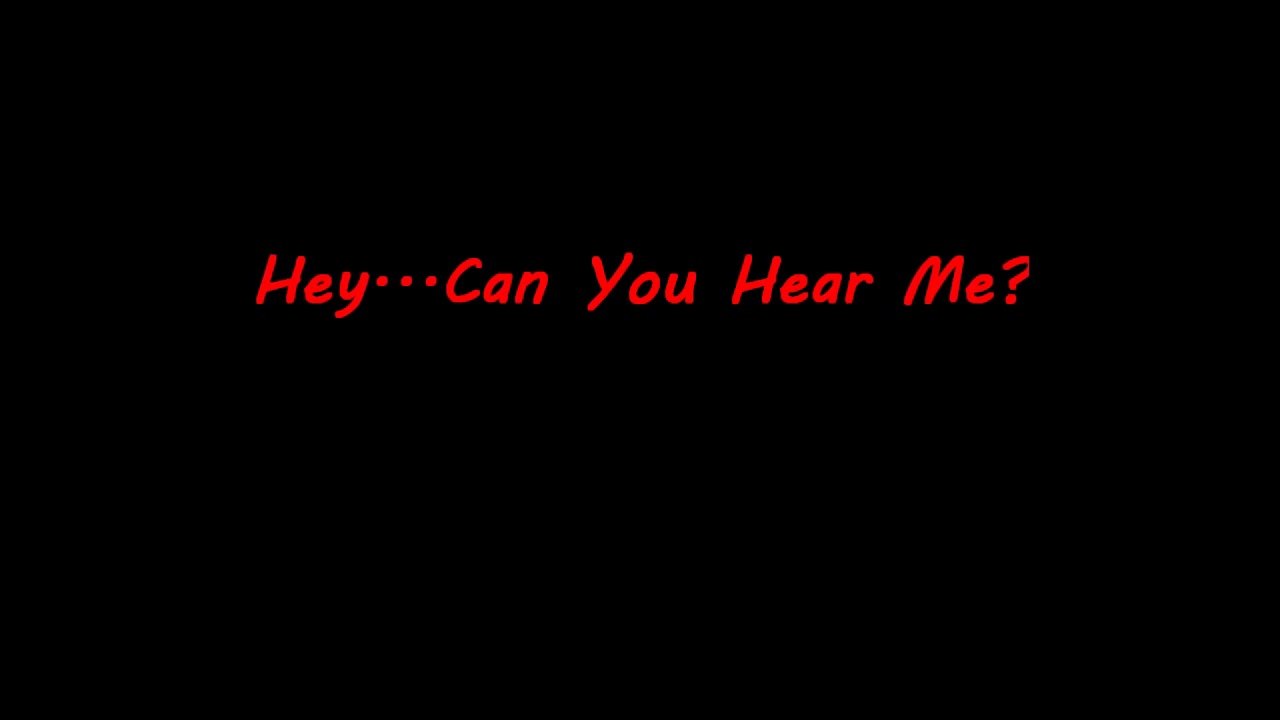 "Hey Can You Hear Me?"
