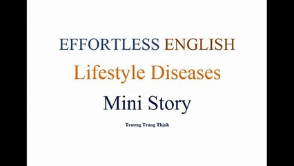 [Effortless English] - Lesson 22 -Lifestyle Diseases - Mini Story