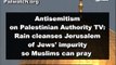 Rain cleanses Jerusalem of Jews' impurity so Muslims can pray, on Palestinian Authority TV