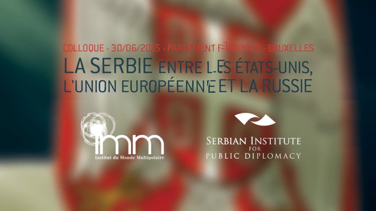 La Serbie, entre les États-Unis, l'UE et la Russie - Colloque du 30/06/2015 à Bruxelles. Première partie