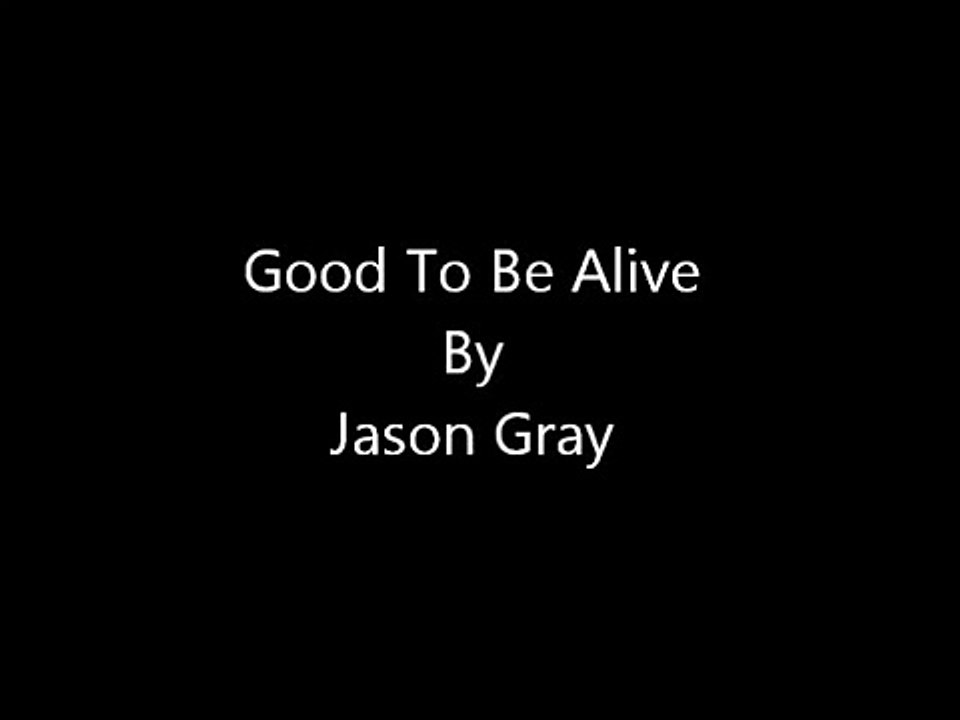 Good To Be Alive   Jason Gray
