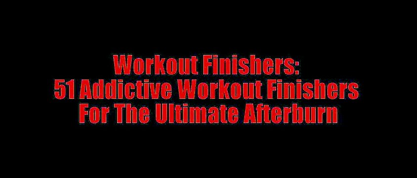 Workout Finishers 51 Addictive Workout Finishers For The Ultimate Afterburn