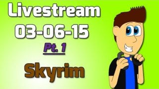 Livestream 03-06-15: Pt. 1- Skyrim