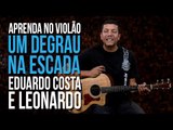 Leonardo, Eduardo Costa - Um Degrau na Escada (como tocar - aula de violão)