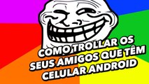 Como trollar os seus amigos que têm celular Android - TecMundo