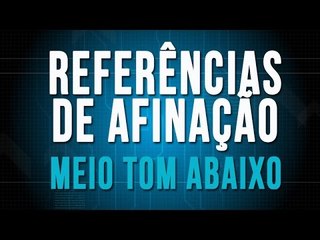 Referências de Afinação - Meio Tom Abaixo - TV Cifras