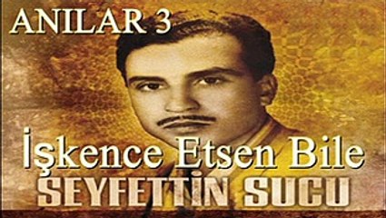 Seyfettin Sucu  İşkence Etsen Bile