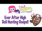 The Doll Hunters Find Ever After High Dolls, Forget Cameras!  Oops!!