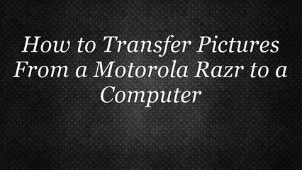 How-To Transfer Pictures From A Motorola Razr To A Computer