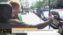 Ed Sheeran Talks Losing His Virginity And Models Who Eat Cotton Balls