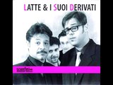 Latte e i suoi Derivati - Ho scritto una canzone per te