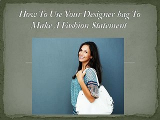 How To Use Your Designer bag To Make A Fashion Statement