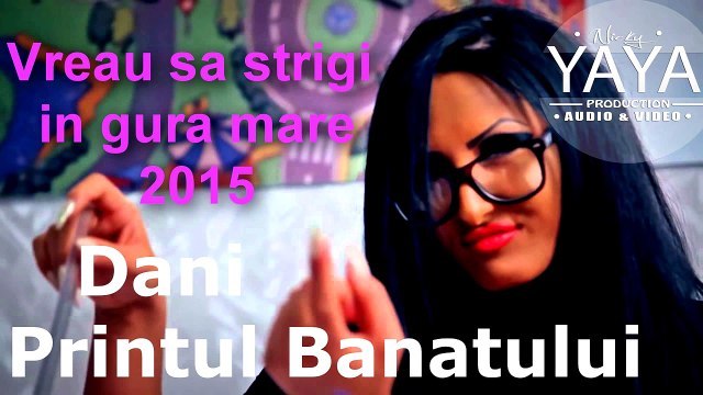 DANI PRINTUL BANATULUI - VREAU SA STRIGI IN GURA MARE 2015 Audio