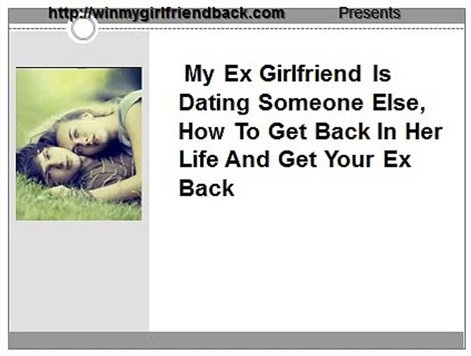 My Ex Girlfriend Is Dating Someone Else: How To Get Back In Her Life And Get Your Ex Back
